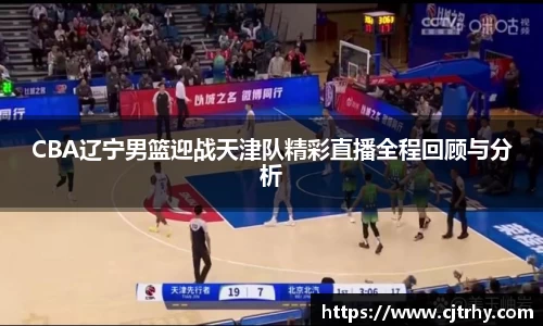 CBA辽宁男篮迎战天津队精彩直播全程回顾与分析